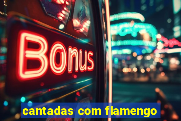 cantadas com flamengo